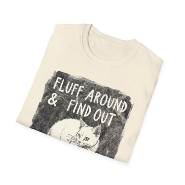 Cat Fluff Around & Find Out T-Shirt - Image 7